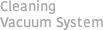 Cleaning Vacuum System