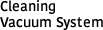 Cleaning Vacuum System