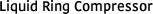 Liquid Ring Compressor