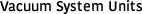 Vacuum System Units