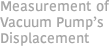 Measurement ofVacuum Pump’sDisplacement